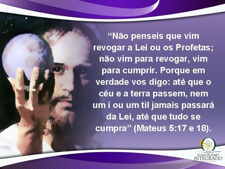 “Não penseis que vim revogar a Lei ou os Profetas; não vim para revogar,