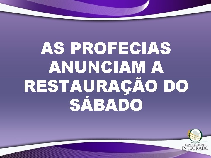 AS PROFECIAS ANUNCIAM A RESTAURAÇÃO DO SÁBADO 