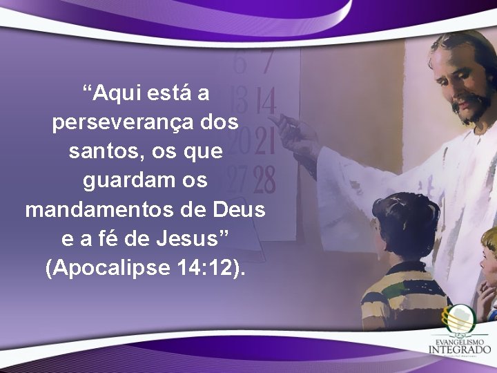 “Aqui está a perseverança dos santos, os que guardam os mandamentos de Deus e