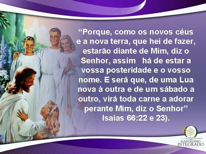 “Porque, como os novos céus e a nova terra, que hei de fazer, estarão