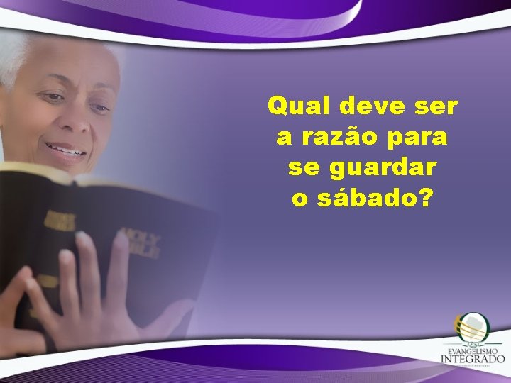 Qual deve ser a razão para se guardar o sábado? 