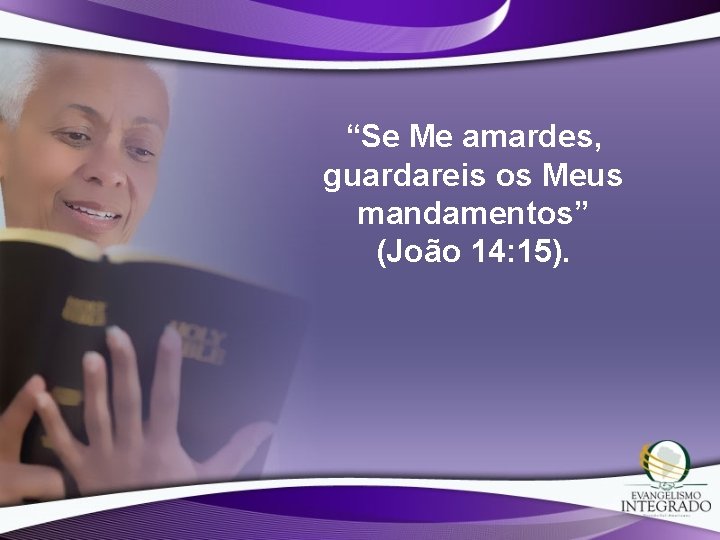“Se Me amardes, guardareis os Meus mandamentos” (João 14: 15). 