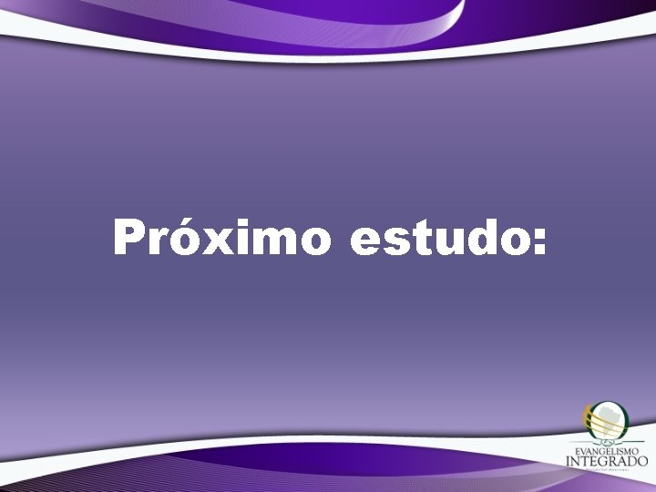 Próximo estudo: 