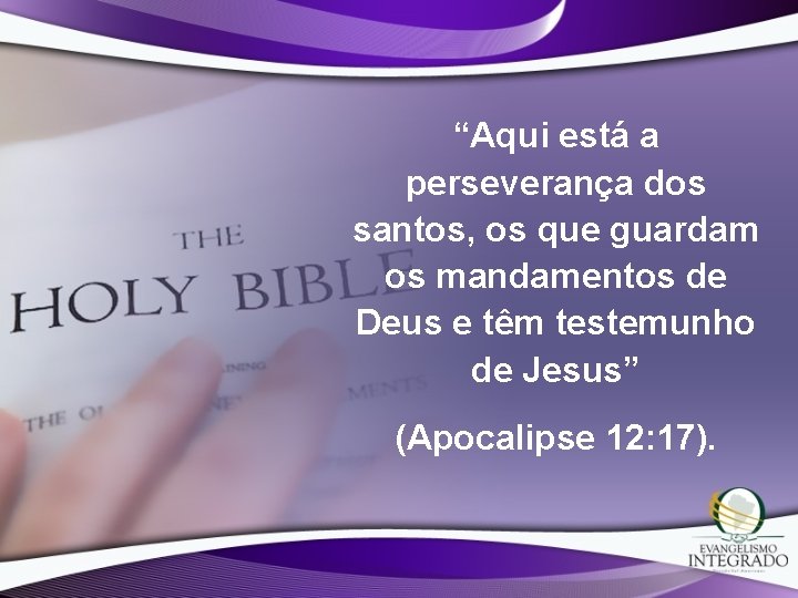 “Aqui está a perseverança dos santos, os que guardam os mandamentos de Deus e