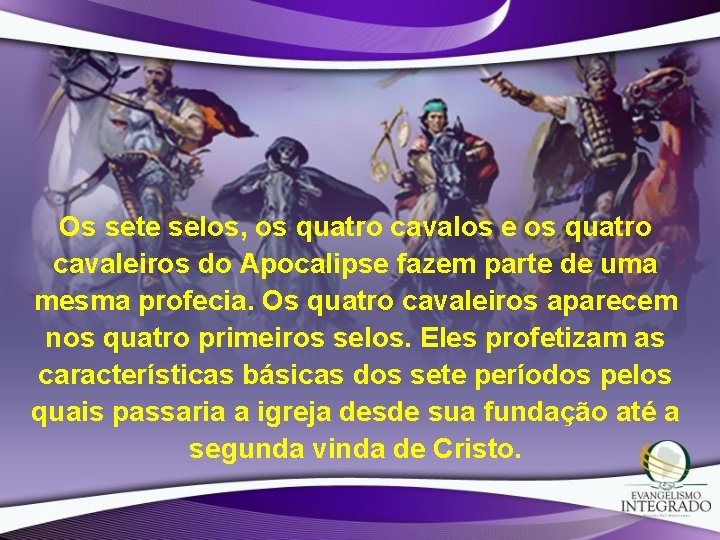 Os sete selos, os quatro cavalos e os quatro cavaleiros do Apocalipse fazem parte
