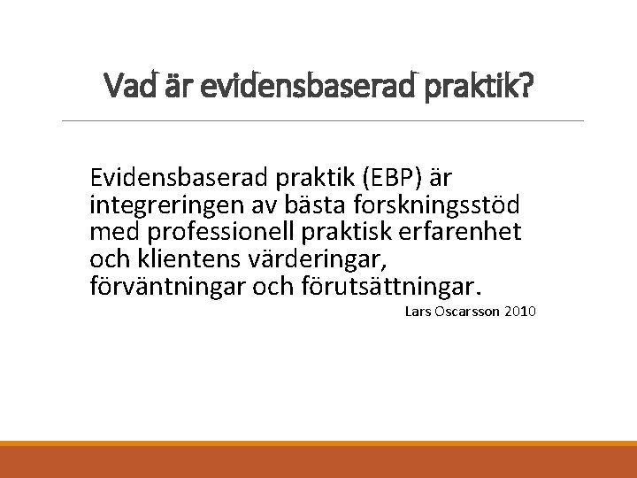 Vad är evidensbaserad praktik? Evidensbaserad praktik (EBP) är integreringen av bästa forskningsstöd med professionell