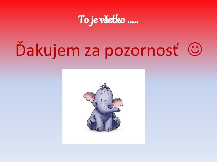 To je všetko. . . Ďakujem za pozornosť 