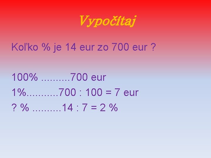 Vypočítaj Koľko % je 14 eur zo 700 eur ? 100%. . 700 eur