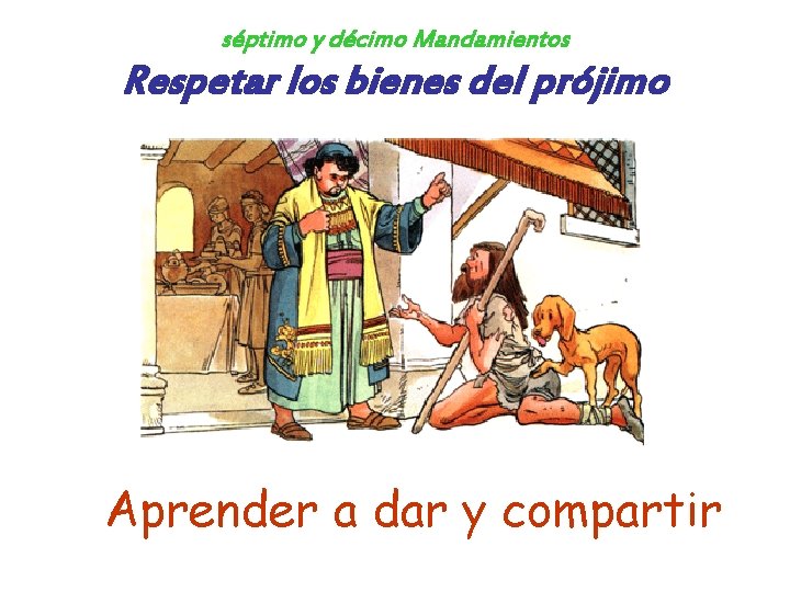 séptimo y décimo Mandamientos Respetar los bienes del prójimo Aprender a dar y compartir