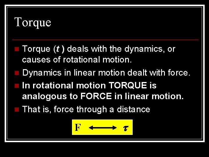 Torque (t ) deals with the dynamics, or causes of rotational motion. n Dynamics Torque (t ) deals with the dynamics, or causes of rotational motion. n Dynamics