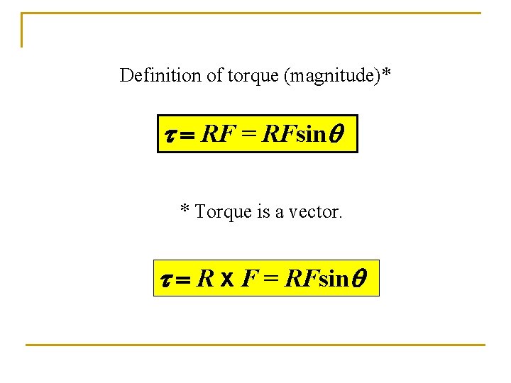 Definition of torque (magnitude)* t = RFsinq * Torque is a vector. t = Definition of torque (magnitude)* t = RFsinq * Torque is a vector. t =