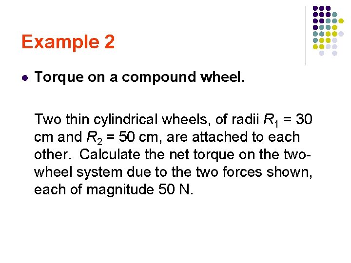 Example 2 l Torque on a compound wheel. Two thin cylindrical wheels, of radii Example 2 l Torque on a compound wheel. Two thin cylindrical wheels, of radii