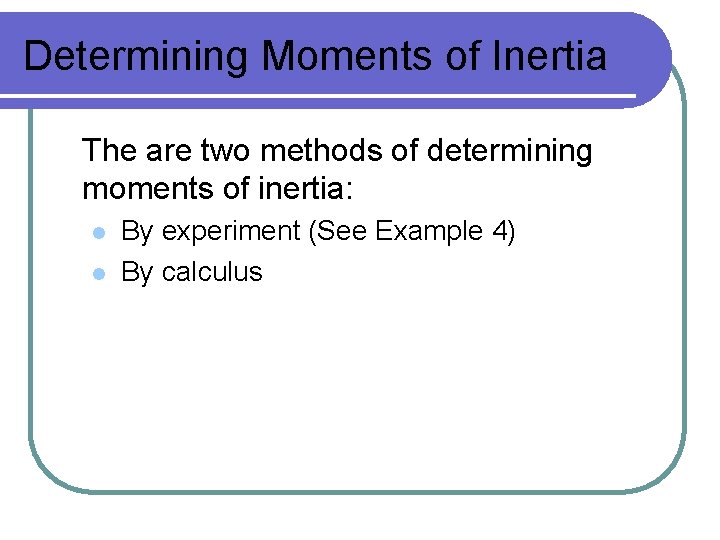 Determining Moments of Inertia The are two methods of determining moments of inertia: l Determining Moments of Inertia The are two methods of determining moments of inertia: l