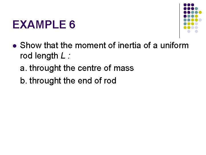 EXAMPLE 6 l Show that the moment of inertia of a uniform rod length EXAMPLE 6 l Show that the moment of inertia of a uniform rod length