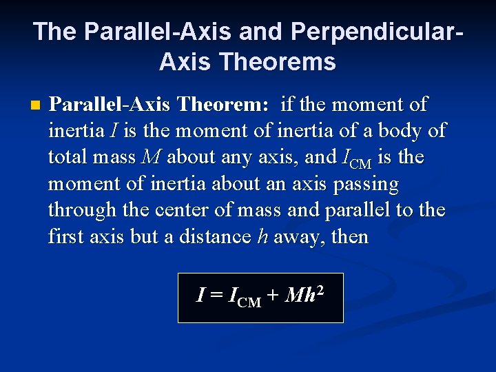 The Parallel-Axis and Perpendicular. Axis Theorems n Parallel-Axis Theorem: if the moment of inertia The Parallel-Axis and Perpendicular. Axis Theorems n Parallel-Axis Theorem: if the moment of inertia