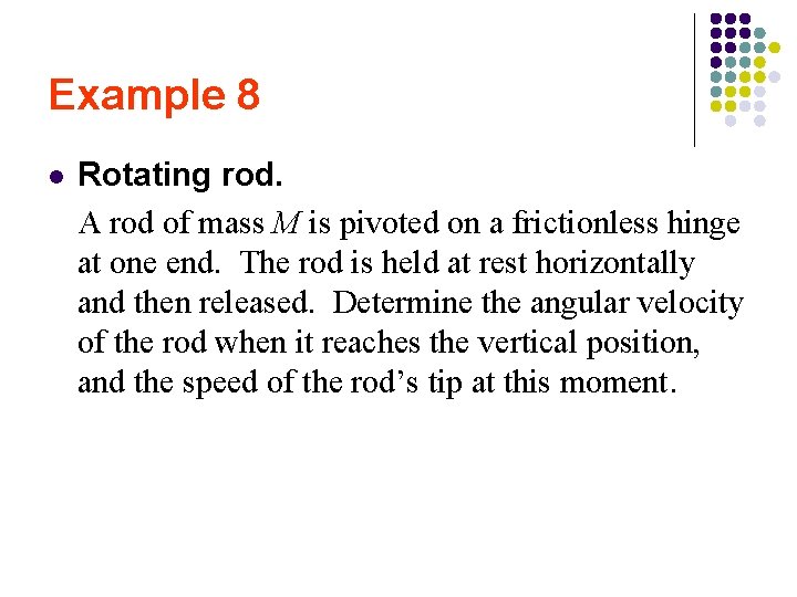 Example 8 l Rotating rod. A rod of mass M is pivoted on a Example 8 l Rotating rod. A rod of mass M is pivoted on a