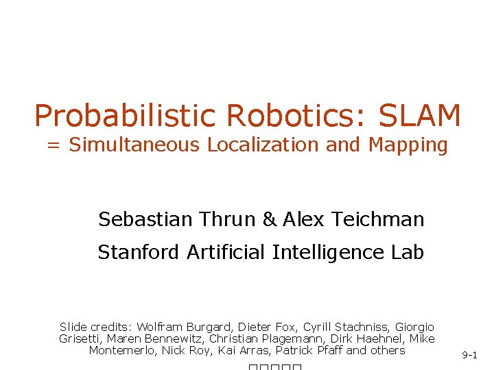 Probabilistic Robotics: SLAM = Simultaneous Localization and Mapping Sebastian Thrun & Alex Teichman Stanford