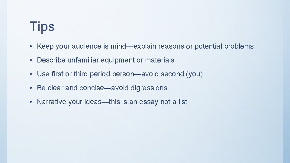 Tips • Keep your audience is mind—explain reasons or potential problems • Describe unfamiliar