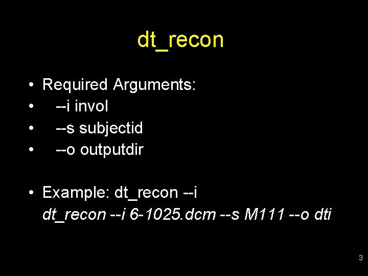 dt_recon • Required Arguments: • --i invol • --s subjectid • --o outputdir •
