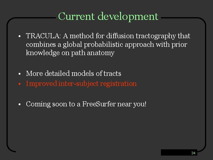 Current development • TRACULA: A method for diffusion tractography that combines a global probabilistic
