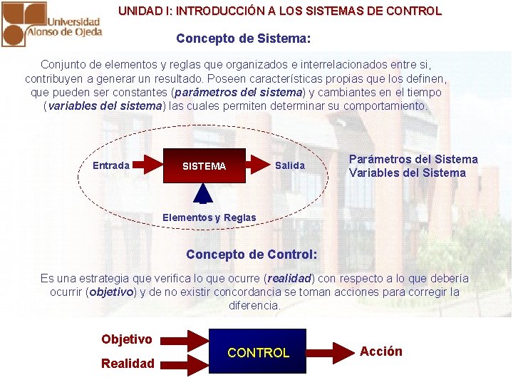 UNIDAD I: INTRODUCCIÓN A LOS SISTEMAS DE CONTROL Concepto de Sistema: Conjunto de elementos
