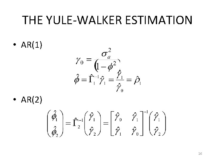 THE YULE-WALKER ESTIMATION • AR(1) • AR(2) 16 