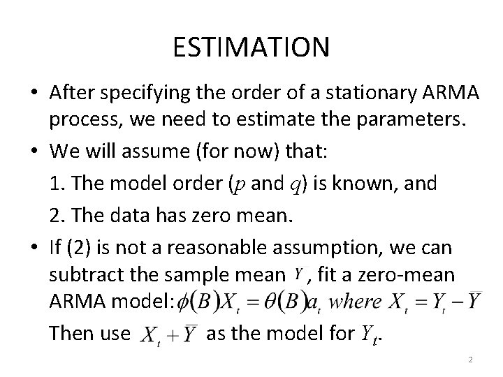 ESTIMATION • After specifying the order of a stationary ARMA process, we need to