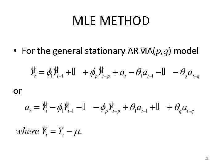 MLE METHOD • For the general stationary ARMA(p, q) model or 21 