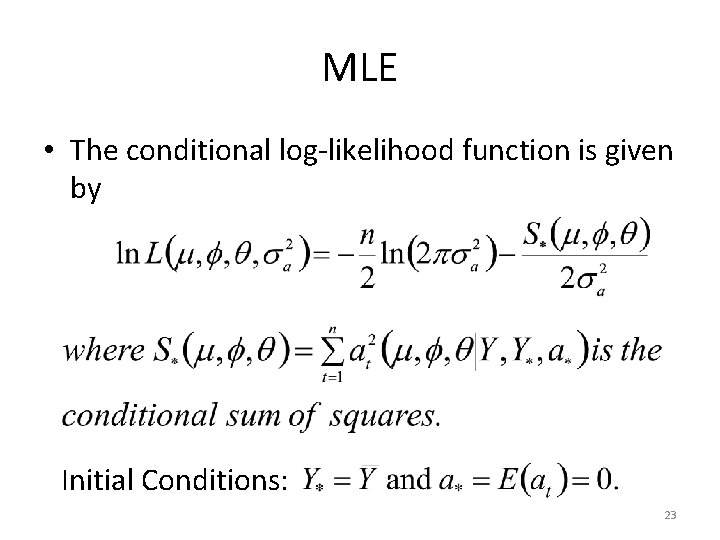 MLE • The conditional log-likelihood function is given by Initial Conditions: 23 