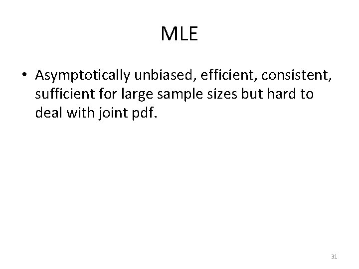 MLE • Asymptotically unbiased, efficient, consistent, sufficient for large sample sizes but hard to