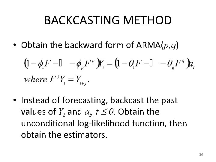 BACKCASTING METHOD • Obtain the backward form of ARMA(p, q) • Instead of forecasting,