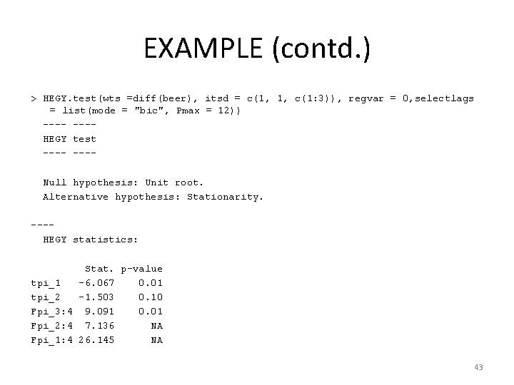 EXAMPLE (contd. ) > HEGY. test(wts =diff(beer), itsd = c(1, 1, c(1: 3)), regvar