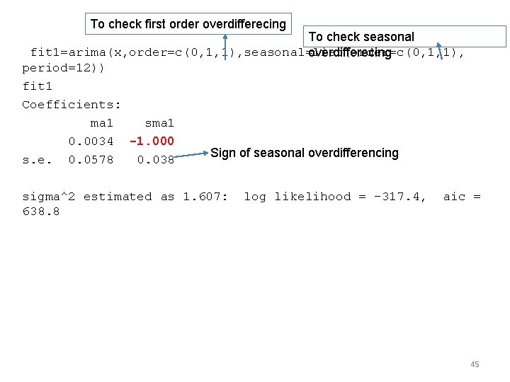 To check first order overdifferecing To check seasonal fit 1=arima(x, order=c(0, 1, 1), seasonal=list(order=c(0,