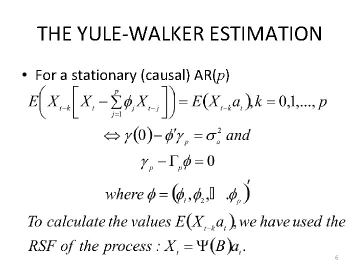 THE YULE-WALKER ESTIMATION • For a stationary (causal) AR(p) 6 