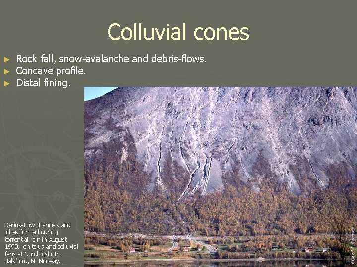 Colluvial cones ► ► ► Rock fall, snow-avalanche and debris-flows. Concave profile. Distal fining.