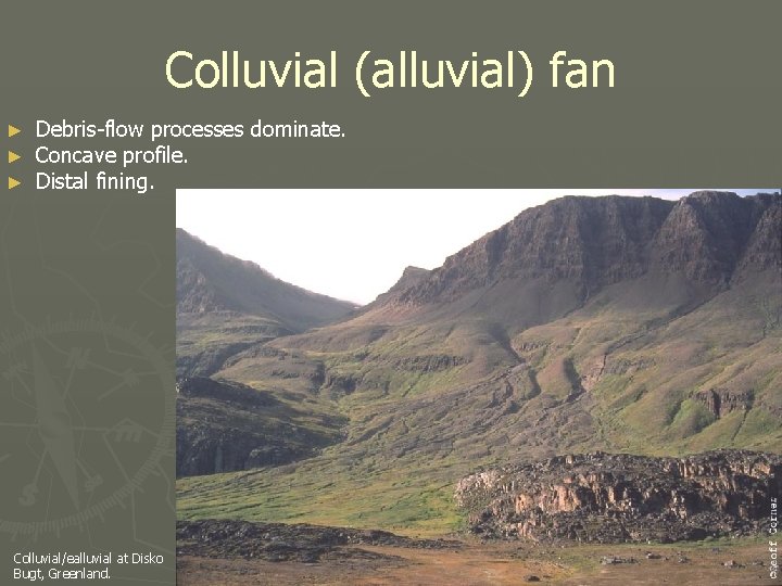 Colluvial (alluvial) fan ► ► ► Debris-flow processes dominate. Concave profile. Distal fining. Colluvial/ealluvial