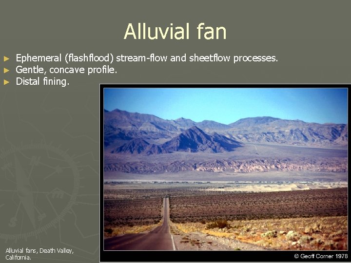 Alluvial fan ► ► ► Ephemeral (flashflood) stream-flow and sheetflow processes. Gentle, concave profile.