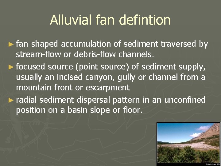 Alluvial fan defintion ► fan-shaped accumulation of sediment traversed by stream-flow or debris-flow channels.