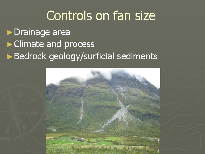 Controls on fan size ► Drainage area ► Climate and process ► Bedrock geology/surficial