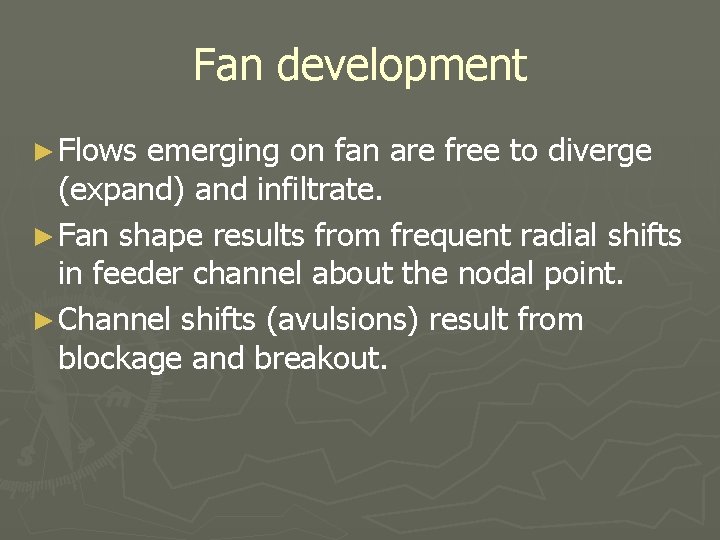 Fan development ► Flows emerging on fan are free to diverge (expand) and infiltrate.