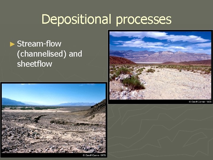 Depositional processes ► Stream-flow (channelised) and sheetflow 