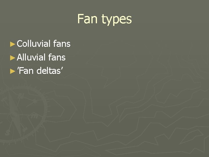 Fan types ► Colluvial fans ► Alluvial fans ► ’Fan deltas’ 