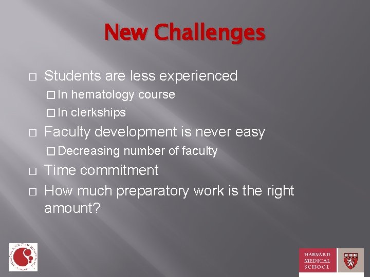 New Challenges � Students are less experienced � In hematology course � In clerkships