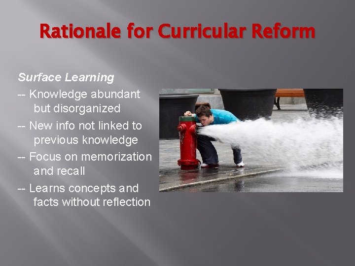 Rationale for Curricular Reform Surface Learning -- Knowledge abundant but disorganized -- New info