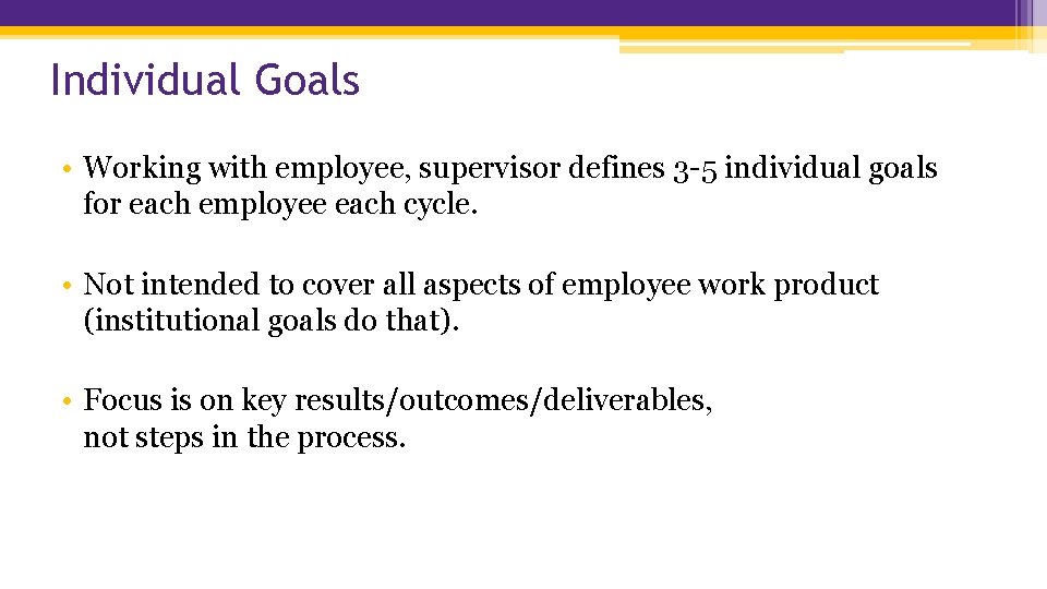 Individual Goals • Working with employee, supervisor defines 3 -5 individual goals for each