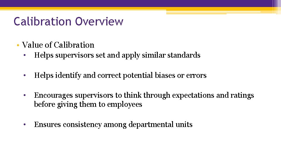 Calibration Overview • Value of Calibration • Helps supervisors set and apply similar standards