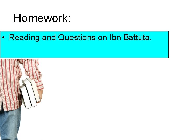 Homework: • Reading and Questions on Ibn Battuta. 