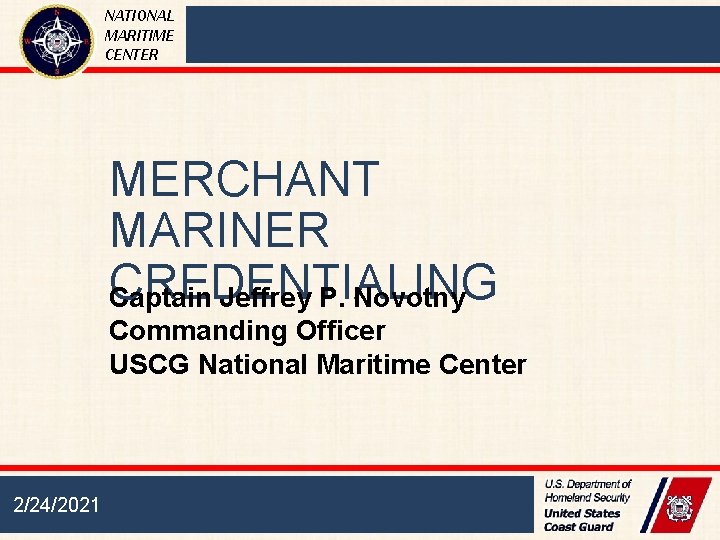 NATIONAL MARITIME CENTER MERCHANT MARINER CREDENTIALING Captain Jeffrey P. Novotny Commanding Officer USCG National