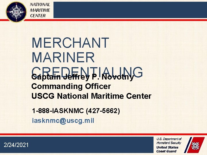 NATIONAL MARITIME CENTER MERCHANT MARINER CREDENTIALING Captain Jeffrey P. Novotny Commanding Officer USCG National