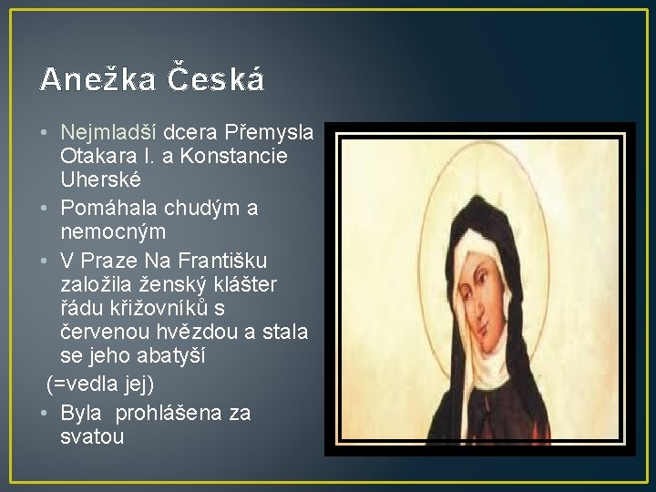 Anežka Česká • Nejmladší dcera Přemysla Otakara I. a Konstancie Uherské • Pomáhala chudým